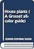 House plants (A Grosset all-color guide)