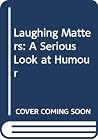 Laughing Matters: A Serious Look at Humour (Humor) Laughing Matters: A Serious Look at Humour (Humor)