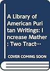 A Library of American Puritan Writings: Increase Mather : Two Tracts