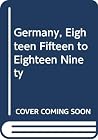 Germany, Eighteen Fifteen to Eighteen Ninety Germany, Eighteen Fifteen to Eighteen Ninety