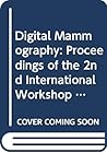 Digital Mammography: Proceedings of the 2nd International Workshop on Digital Mammography, York, England, 10-12 July 1994 (International Congress Series)