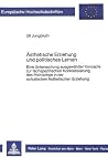 Ästhetische Erziehung und politisches Lernen: Eine Untersuchung ausgewählter Konzepte zur fachspezifischen Konkretisierung des Politischen in der ... Universitaires Européennes) (German Edition) Ästhetische Erziehung und politisches Lernen: Eine Untersuchung ausgewählter Konzepte zur fachspezifischen Konkretisierung des Politischen in der ... Universitaires Européennes) (German Edition)