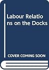 Labour relations on the docks Labour relations on the docks