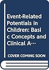 Event-Related Potentials in Children: Basic Concepts and Clinical Application : Proceedings of the Symposium on Event-Related Potentials in Children ... 11-13 June (Developments in Neurology, V. 6)