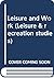 Leisure and Work (Leisure & Recreation Studies 2)
