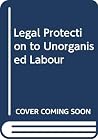 Legal protection to unorganised labour Legal protection to unorganised labour