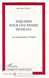ESQUISSES POUR UNE PENSÉE MUSICALE: Les métamorphoses d'Orphée ESQUISSES POUR UNE PENSÉE MUSICALE: Les métamorphoses d'Orphée