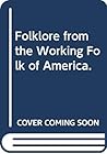 Folklore from the Working Folk of America.