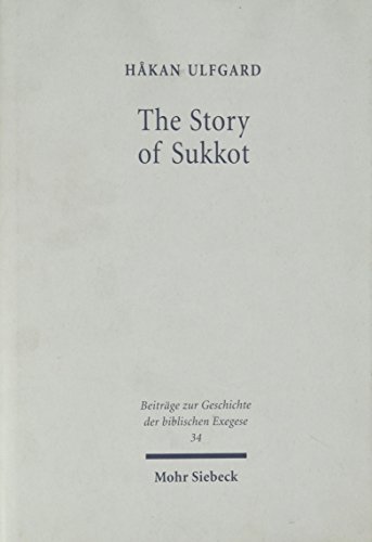 The Story of Sukkot: The Setting, Shaping and Sequel of the Biblical Feast of Tabernacles (Beitrage Zur Geschichte Der Bibiischen Exegese, 34)