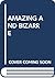 Amazing and Bizarre: Ten Wo...