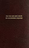 On the Use and Abuse of Alcoholic Liquors On the Use and Abuse of Alcoholic Liquors