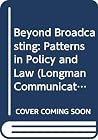 Beyond Broadcasting: Patterns in Policy and Law (Longman Communication)