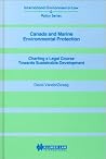 Canada and Marine Environmental Protection:Charting a Legal Course Towards Sustainable Development (International Environmental Law and Policy) Canada and Marine Environmental Protection:Charting a Legal Course Towards Sustainable Development (International Environmental Law and Policy)