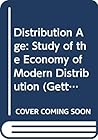 Distribution Age: Study of the Economy of Modern Distribution (Getting & Spending the Consumers Bilemma Ser.) Distribution Age: Study of the Economy of Modern Distribution (Getting & Spending the Consumers Bilemma Ser.)