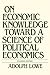 On Economic Knowledge: Toward a Science of Political Economics