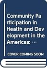 Community Participation in Health and Development in the Americas: An Analysis of Selected Case Studies (Scientific Publications) Community Participation in Health and Development in the Americas: An Analysis of Selected Case Studies (Scientific Publications)
