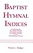 Baptist Hymnal Indices: Considering the 1991 Baptist Hymnal, 1975 Baptist Hymnal, 1956 Baptist Hymnal, and 1940 Broadman Hymnal