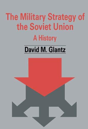 The Military Strategy of the Soviet Union: A History (Soviet (Russian) Military Theory and Practice)