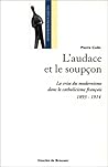 L'Audace et le soupçon: La crise du modernisme dans le catholicisme français, 1893-1914
