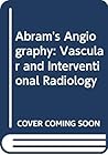 Abram's Angiography: Vascular and Interventional Radiology