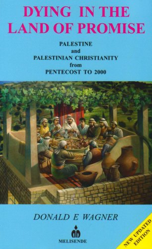 Dying in the Land of Promise: Palestine and Palestinian Christianity from Pentecost to 2000 by Donald E. Wagner (2003-05-04)