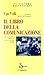Il libro della communicazione: Idee, strumenti, modelli (La cultura. Discussioni) (Italian Edition)