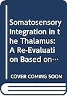 Somatosensory Integration in the Thalamus: A Re-Evaluation Based on the New Methodological Approaches Somatosensory Integration in the Thalamus: A Re-Evaluation Based on the New Methodological Approaches