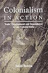 Colonialism in action: Trade, development, and dependence in late colonial India [Jan 01, 1999] Banerjee, Debdas