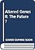 Altered Genes II : The Future?