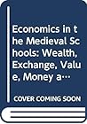 Economics in the Medieval Schools: Wealth, Exchange, Value, Money and Usury According to the Paris Theological Tradition, 1200-1350 (Studien und Texte zur Geistesgeschichte des Mittelalters, 29)