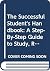The Successful Student's Handbook: A Step-By-Step Guide to Study, Reading, and Thinking Skills