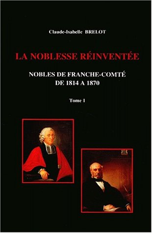 La noblesse réinventée - nobles de Franche-Comté, de 1814 à 1870 (Paperback)