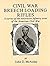 Civil War Breech Loading Rifles: A Survey of the Innauature Infantry Arms of the American Civil War
