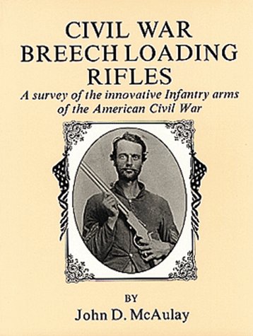 Civil War Breech Loading Rifles: A Survey of the Innauature Infantry Arms of the American Civil War (Paperback)