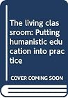 The living classroom: Putting humanistic education into practice The living classroom: Putting humanistic education into practice
