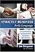 STRICTLY BUSINESS: BODY LANGUAGE: USING NONVERBAL COMMUNICATION FOR POWER AND SUCCESS