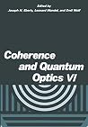 Coherence and Quantum Optics VI: Proceedings of the Sixth Rochester Conference on Coherence and Quantum Optics held at the University of Rochester, ... QUANTUM OPTICS//COHERENCE AND QUANTUM OPTICS) Coherence and Quantum Optics VI: Proceedings of the Sixth Rochester Conference on Coherence and Quantum Optics held at the University of Rochester, ... QUANTUM OPTICS//COHERENCE AND QUANTUM OPTICS)