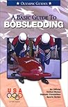 A Basic Guide to Bobsledding (An Official U.S. Olympic Committee Sports Series)