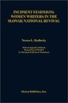 Incipient Feminists: Women Writers in the Slovak National Revival (Slovak Language & Literature Series, No 3) Incipient Feminists: Women Writers in the Slovak National Revival (Slovak Language & Literature Series, No 3)