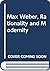 Max Weber, Rationality and Modernity