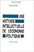 HISTOIRE INTELLECTUELLE DE L'ECONOMIE POLITIQUE, 17E-18E SIECLES (UNE)