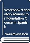 Workbook/Laboratory Manual for Foundation Course in Spanish Workbook/Laboratory Manual for Foundation Course in Spanish