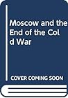 Moscow and the End of the Cold War