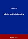 Mission und Kolonialpolitik: Studie über die deutsche katholische Mission in Süd-Shandong (German Edition) Mission und Kolonialpolitik: Studie über die deutsche katholische Mission in Süd-Shandong (German Edition)