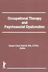 Occupational Therapy and Psychosocial Dysfunction (The Occupational Therapy in Health Care Series) Occupational Therapy and Psychosocial Dysfunction (The Occupational Therapy in Health Care Series)