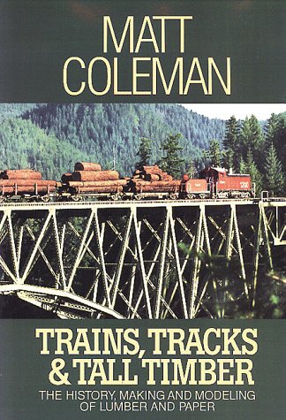 Trains, Tracks & Tall Timber: The History Making and Modeling of Lumber and Paper (Hardcover)