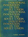 Industrial Innovation in Soviet Union by Ronald Amann