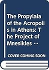 The Propylaia of the Acropolis in Athens: The Project of Mnesikles (Publications of the Netherlands Institute at Athens)