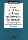Von der Revolution der Klasse zur Evolution der Vernunft: Vernunftphilosophie in kommunikationstheoretischer Begründung (German Edition)