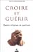 Croire et guérir : Quatre religions de guérison